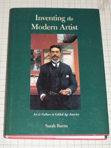 Stock image for Inventing the Modern Artist : Art and Culture in Gilded Age America for sale by Better World Books