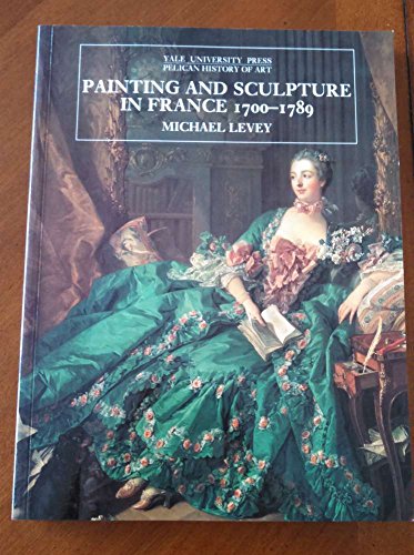 9780300064940: Painting and Sculpture in France, 1700-89 (The Yale University Press Pelican History of Art Series)