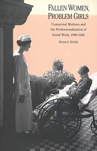 Stock image for Fallen Women, Problem Girls: Unmarried Mothers and the Professionalization of Social Work, 1890-1945 (Yale Historical Publications Series) for sale by Chiron Media