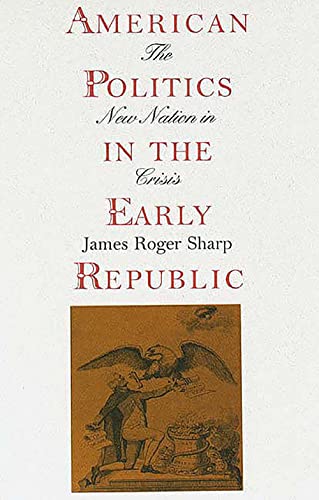 American Politics in the Early Republic: The New Nation in Crisis (9780300065190) by Sharp, James Roger