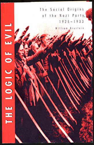 The Logic of Evil: Social Origins of the Nazi Party, 1925-33 - Brustein, William