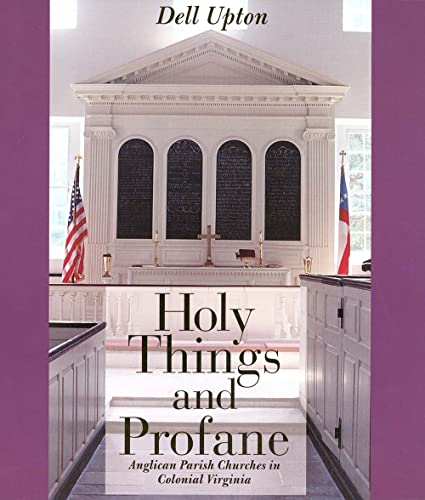 Holy Things and Profane: Anglican Parish Churches in Colonial Virginia (9780300065657) by Upton, Dell