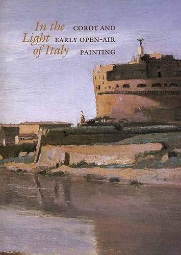 Imagen de archivo de In the Light of Italy: Corot and Early Open-Air Painting a la venta por Stone Soup Books Inc