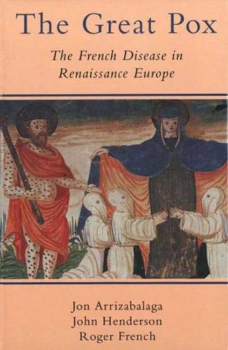 The Great Pox: The French Disease in Renaissance Europe (9780300069341) by Arrizabalaga, Jon; Henderson, John; French, Dr. Roger