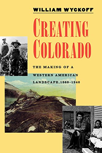 9780300071184: Creating Colorado: The Making of a Western American Landscape, 1860-1940