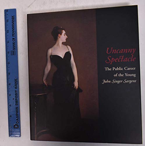 9780300071771: Uncanny Spectacle: The Public Career of the Young John Singer Sargent