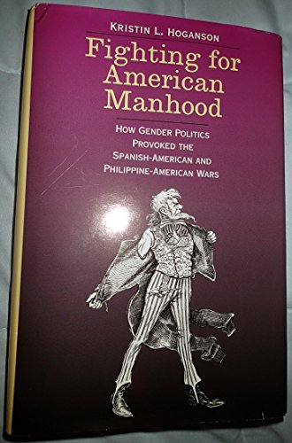 Beispielbild fr Fighting for American Manhood: How Gender Politics Provoked the Spanish-American and Philippine-American Wars (Yale Historical Publications Series) zum Verkauf von Midtown Scholar Bookstore