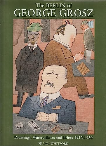9780300072068: The Berlin of George Grosz: Drawings, Watercolours and Prints 1912-1930: Drawings, Watercolours and Prints, 1912-30