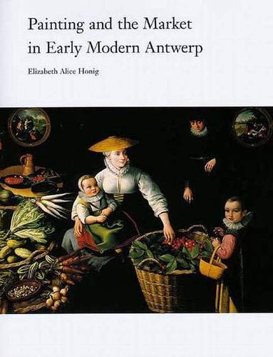 Beispielbild fr Painting and the Market in Early Modern Antwerp (Yale Publications in the History of Art) zum Verkauf von Midtown Scholar Bookstore