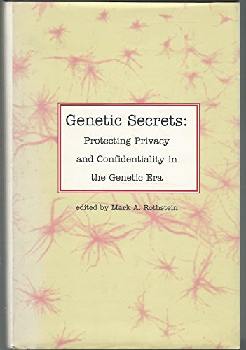 Genetic Secrets : Protecting Privacy and Confidentiality in the Genetic Era - Rothstein, Mark A.