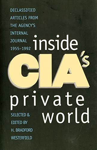 Inside CIA's Private World : Declassified Articles from the Agencys Internal Journal, 1955-1992 - Westerfield, H. Bradford