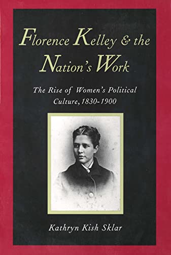 9780300072853: Florence Kelley and the Nation's Work: The Rise of Women's Political Culture, 1830-1900