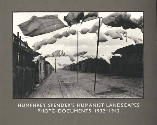 Humphrey Spender's humanist landscapes : photo-documents, 1932-1942