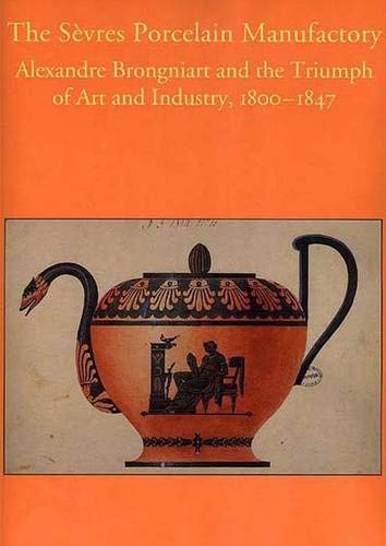 Beispielbild fr The Sevres Porcelain Manufactory: Alexandre Brongniart and the Triumph of Art and Industry, 1800-1847 zum Verkauf von Powell's Bookstores Chicago, ABAA
