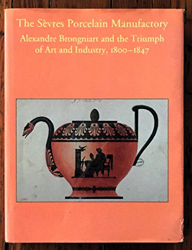 9780300073386: The Svres Porcelain Manufactory: Alexandre Brongniart and the Triumph of Art and Industry, 1800-1847