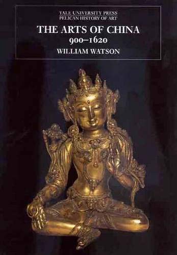 9780300073935: The Arts of China, 900-1620 (The Yale University Press Pelican History of Art Series)