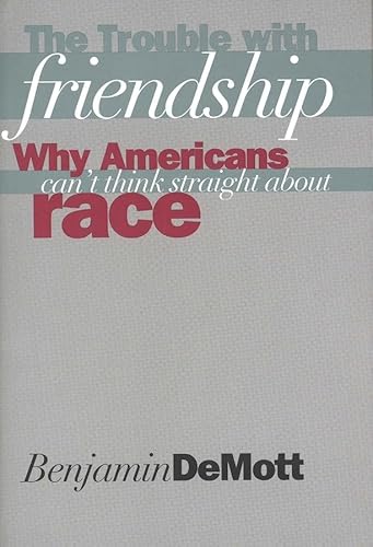 Beispielbild fr The Trouble with Friendship : Why Americans Can`t Think Straight about Race zum Verkauf von Better World Books