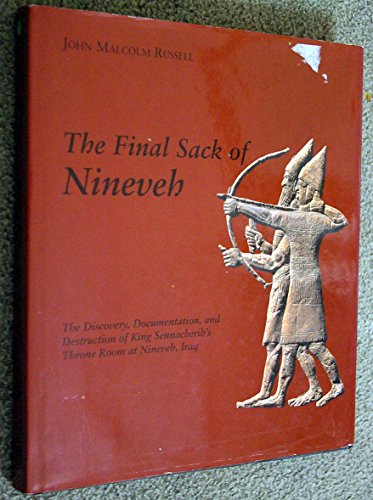 The Final Sack of Nineveh: The Discovery, Documentation, and Destruction of King Sennacherib's Th...
