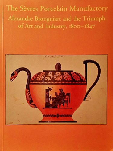Imagen de archivo de The Se?vres Porcelain Manufactory: Alexandre Brongniart and the triumph of art and industry, 1800-1847 a la venta por Yes Books