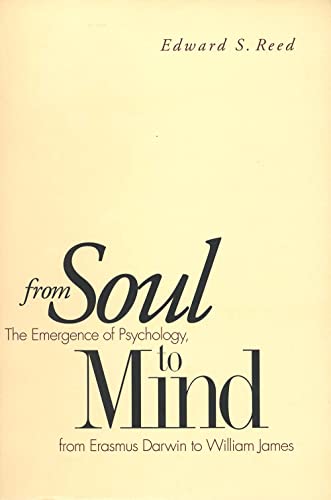 From Soul to Mind: The Emergence of Psychology, from Erasmus Darwin to William James (9780300075816) by Edward S. Reed