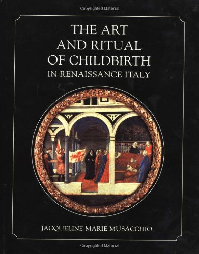 The Art and Ritual of Childbirth In Renaissance Italy - Musacchio, Jacqueline Marie