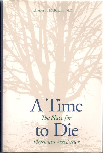 A Time to Die: The Place for Physician Assistance - McKhann, Charles F.