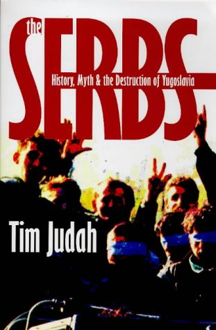 The Serbs: History, Myth and the Destruction of Yugoslavia - Tim Judah