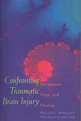 Confronting Traumatic Brain Injury: Devastation, Hope, and Healing (9780300079425) by Winslade, William J.