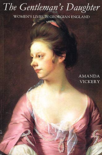 The Gentleman's Daughter: Women's Lives in Georgian England - Vickery, Amanda