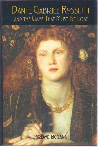 Dante Gabriel: Rossetti and the Game That Must Be Lost. - McGann, Jerome