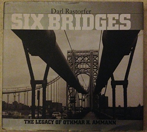 Six Bridges : The Legacy of Othmar H. Ammann - Rastorfer, Darl