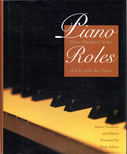 Piano Roles: Three Hundred Years of Life with the Piano - Parakilas, Professor James