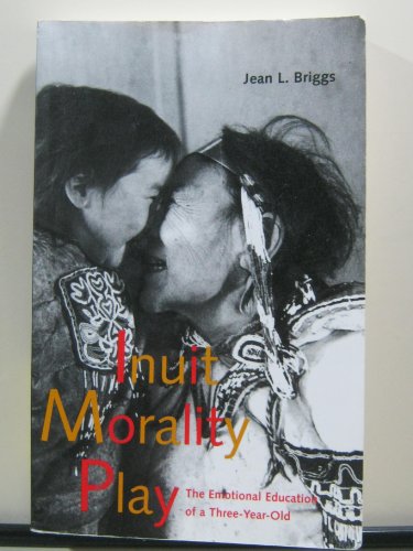 Inuit Morality Play: The Emotional Education of a Three-Year-Old (9780300080643) by Briggs, Jean L.