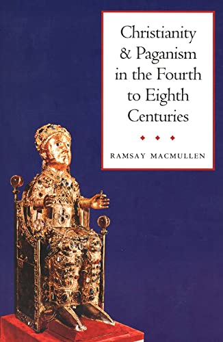 Christianity and Paganism in the Fourth to Eighth Centuries - MacMullen, Ramsay