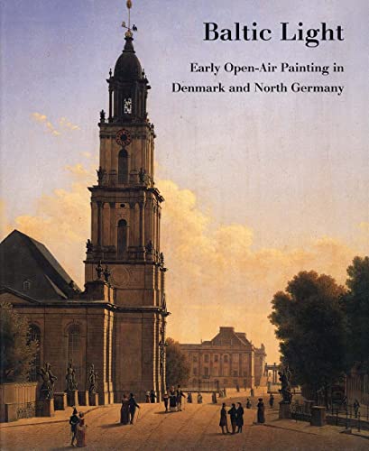 Baltic Light: Early Open-Air Painting in Denmark and North Germany (9780300081664) by Johnston, Catherine; Leppien, Helmut R.; Monrad, Kasper