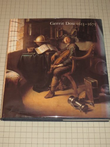 Gerrit Dou 1613-1675: Master Painter in the Age of Rembrandt.