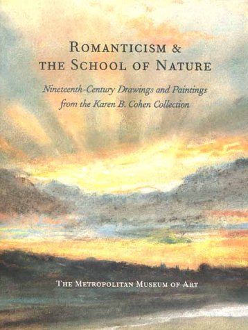 9780300085112: Romanticism & the School of Nature: Nineteenth-Century Drawings and Paintings from the Karen B. Cohen Collection: Nineteenth-century Paintings, ... Sketches from the Collection of Karen B.Cohen