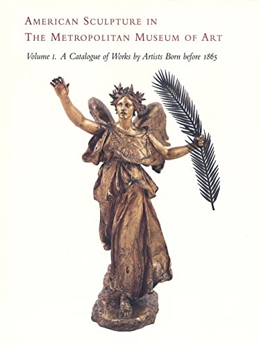 Stock image for American Sculpture in The Metropolitan Museum of Art: Volume I: A Catalogue of Works by Artists Born before 1865 (Metropolitan Museum of Art Series) for sale by HPB-Red