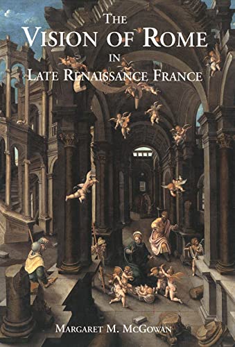 Vision of Rome in Late Renissance France. - McGowan, Margaret M.