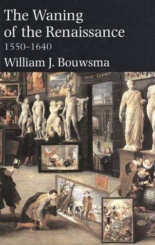 The Waning of the Renaissance, 1550-1640 - Bouwsma, W.J.