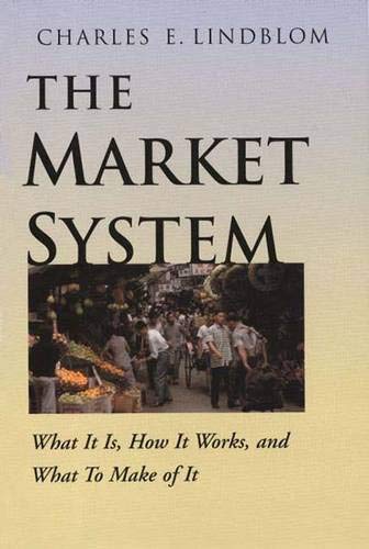 The Market System: What It Is, How It Works, and What To Make of It (9780300087529) by Lindblom, Charles E.