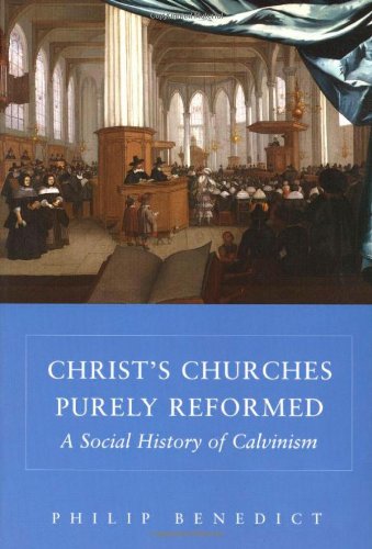 CHRIST'S CHURCHES PURELY REFORMED a Social History of Calvinism