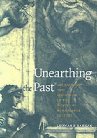 Imagen de archivo de Unearthing the Past : Archaeology and Aesthetics in the Making of Renaissance Culture a la venta por Better World Books