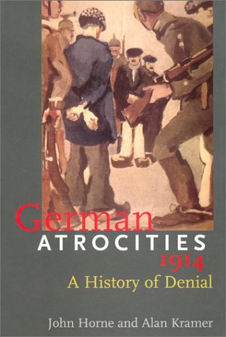 German Atrocities, 1914: A History of Denial - Horne, John, Kramer, Alan