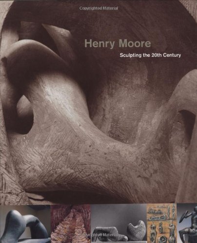 Beispielbild fr Henry Moore: Sculpting the Twentieth Century zum Verkauf von Goodwill Books