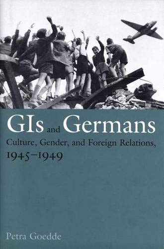 Stock image for GIs and Germans: Culture, Gender, and Foreign Relations, 1945-1949 for sale by Second Story Books, ABAA