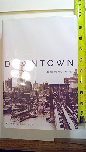 9780300090628: Downtown: Its Rise and Fall, 1880-1950