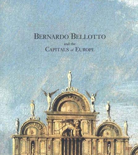 Beispielbild fr Bernardo Bellotto and the Capitals of Europe zum Verkauf von Better World Books