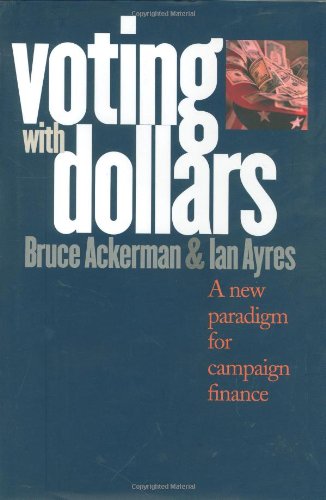 Voting with Dollars: A New Paradigm for Campaign Finance (9780300092622) by Ackerman, Bruce; Ayres, Ian