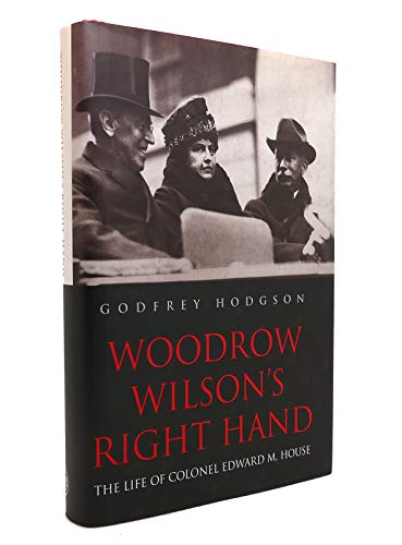 Woodrow Wilson's Right Hand The Life Of Colonel Edward M. House